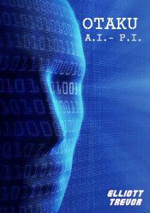 Otaku A.I.-P.I. a new novel from Elliott Tevor